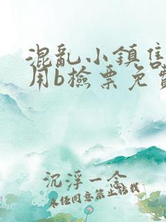 混乱小镇售票员用b检票免费全文