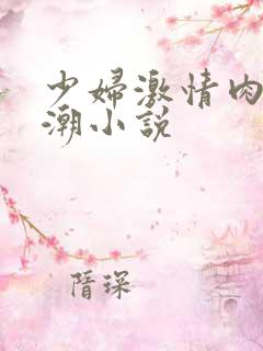 少妇激情肉欲高潮小说