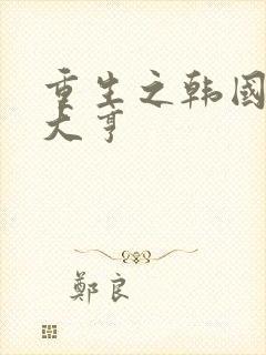 重生之韩国娱乐大亨