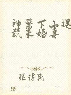 神医下山退婚总裁未婚妻
