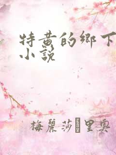 特黄的乡下仑乱小说