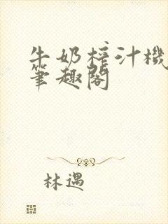 牛奶榨汁机po笔趣阁