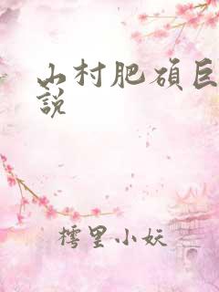 山村肥硕巨腚小说