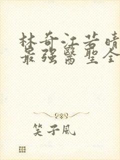 林奇江若晴小说最强医圣全文阅读