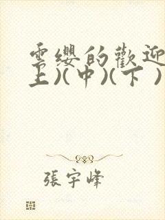 云缨的欢迎会(上)(中)(下 )漫画