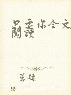 只要你全文免费阅读