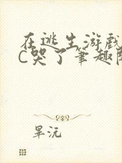 在逃生游戏里被C哭了笔趣阁