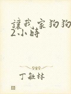 让我家狗狗X了2小时