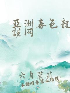 亚洲春色龙腾小说网
