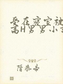 受在寝室被多攻高H男男小说