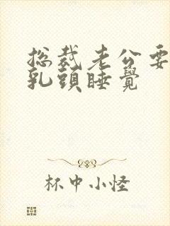 总裁老公要含着乳头睡觉