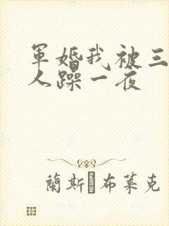军婚我被三个男人躁一夜
