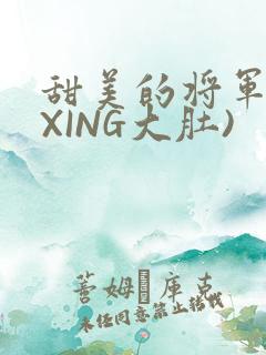 甜美的将军(双XING大肚)