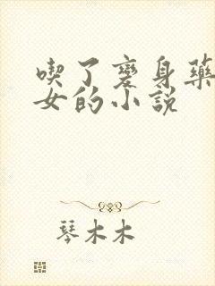 吃了变身药丸变女的小说