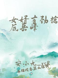 女婿有劲枪枪到底岳峰