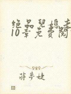 绝品儿媳老马第10章免费阅读