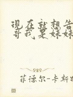 现在就想告诉哥哥我是妹妹