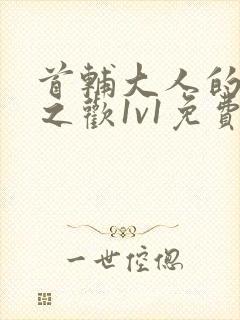 首辅大人的床榻之欢1v1免费