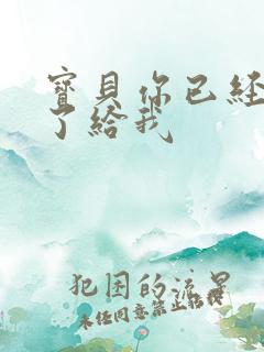 宝贝你已经长大了给我