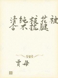 清纯校花被c得合不拢腿