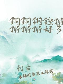 铜铜钢铿锵锵锵锵锵锵好多少阅读