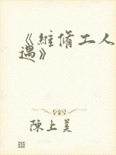 《维修工人的绝遇》