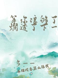 等你浪够了b也烂透了下一句