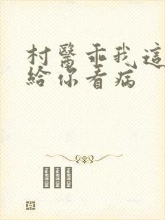 村医乖我这是在给你看病