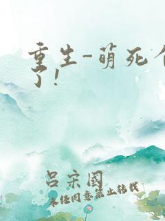 重生-萌死个人了!
