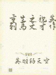 重生之祝英台遇到马文才作者:问鹿