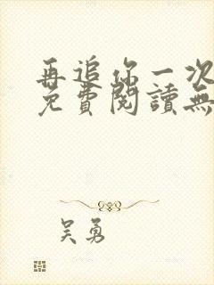 再追你一次小说免费阅读无弹窗