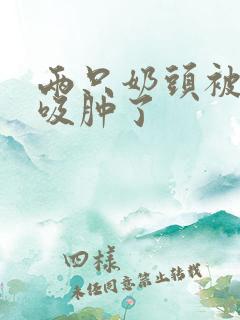 两只奶头被老头吸肿了