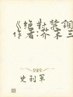 《绝对禁锢》 作者:芥末三三