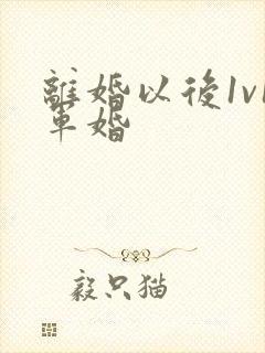 离婚以后1v1军婚