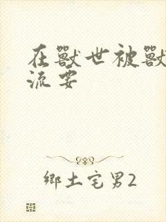 在兽世被兽夫轮流要