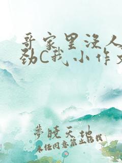 哥家里没人使点劲C我小作文小说