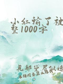 小红输了被小明整1000字