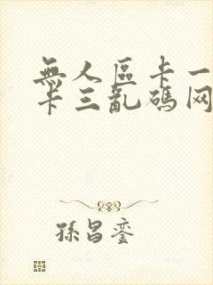 无人区卡一卡二卡三乱码网站