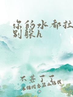 你的水都拉丝了别躲h