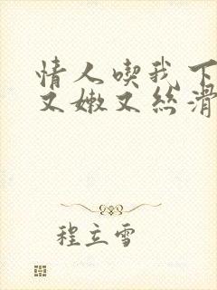 情人吃我下面说又嫩又丝滑