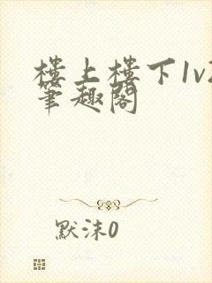 楼上楼下1v2笔趣阁