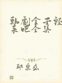 韩剧金子轻松出来吧全集