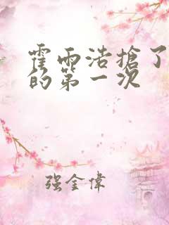 霍雨浩抢了萧萧的第一次