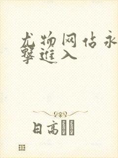 尤物网站永久点击进入