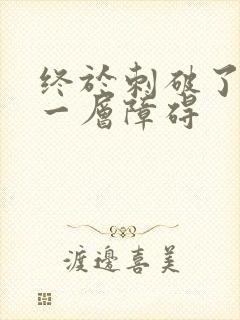 终于刺破了最后一层障碍