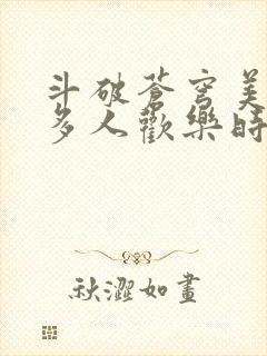 斗破苍穹美杜莎多人欢乐时光