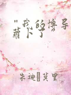 “我的博导去削萝卜了”