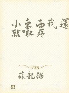 小东西我还没动就喊疼