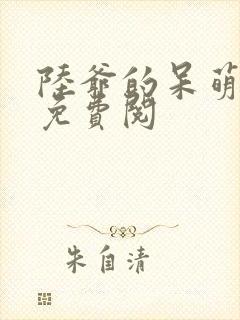 陆爷的呆萌甜妻免费阅