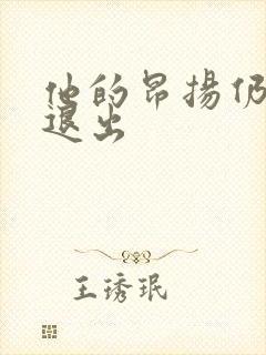 他的昂扬仍不肯退出